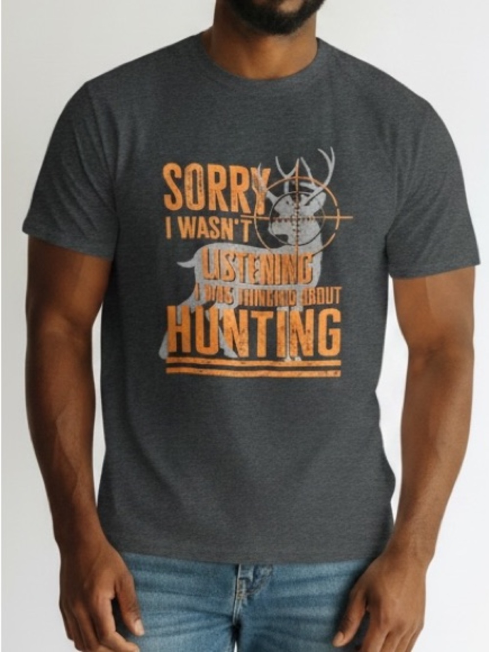 “Sorry I wasn’t listening, I was thinking about hunting” graphic tee